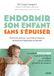 Endormir son enfant sans s'épuiser - La méthode infaillible pour instaurer de bonnes habitudes de sommeil en famille: De 6 mois à 6 ans, des outils adaptés à chaque âge et chaque situation