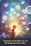 Pequenos Guardiões da Luz: Um Caminho para Pais e Filhos