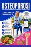 OSTEOPOROSI: Guida Completa per Rafforzare le Ossa con Alimentazione, Esercizi, Vitamina D e Strategie Naturali per Prevenire Fratture e Vivere Meglio Dopo i 50 Anni