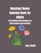 Relaxing Flower Coloring Book for Adults: 25 Beautiful Floral Designs for Stress Relief and Creativity