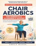 Chair Aerobics for Dementia & Alzheimer’s Support: 62 Gentle Seated Exercises and 12 Easy Routines in Large Print for Seniors, Families and Caregivers