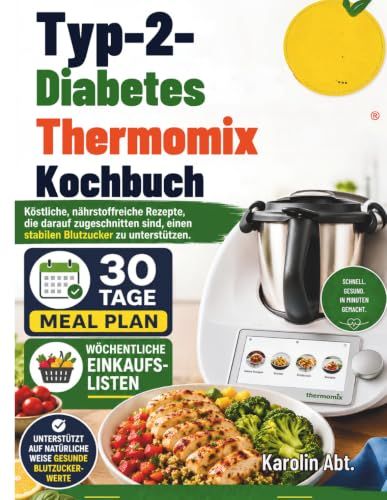 Typ-2-Diabetes Thermomix Kochbuch: Köstliche, nährstoffreiche Rezepte, die darauf zugeschnitten sind, einen stabilen Blutzucker zu unterstützen.
