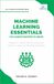 Machine Learning Essentials You Always Wanted to Know: A Hands-On Beginner's Guide to Mastering AI, Supervised, Unsupervised, and Deep Learning Algorithms
