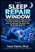 THE SLEEP REPAIR WINDOW: The Hidden Science of What Your Cells Actually Do While You Sleep, and How to Reclaim the Rest Your Body Was Built For