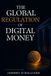 The Independently Published The Global Regulation of Digital Money: A comprehensive guide to the regulatory frameworks shaping the next era of digital finance