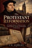The Independently Published The Protestant Reformation: A Complete History of Martin Luther, Church Reform, and the Transformation of Christianity