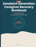 Sandwich Generation Caregiver Recovery Workbook: Caregiver Guilt Toolkit: Recovery Exercises for Burnout Relief
