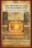 The Historical Case for December 25th as the Birth of Jesus Christ: Biblical Chronology, Early Christian Testimony, and Historical Context