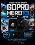 GUIDE GoPro GUIDE D'UTILISATION DE LA GOPRO HERO13 BLACK 2026