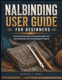 Nalbinding User Guide For Beginners: The Step-By-Step Guide to Choosing the Right Tools, Learning Stitches, and Creating Beautiful Projects