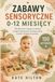 Zabawy Sensoryczne 0-12 Miesięcy: 150 aktywności miesiąc po miesiącu — program dopasowany do etapu rozwoju zmysłów Twojego niemowlaka