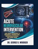 ACUTE NEUROVASCULAR INTERVENTION: CASE-BASED APPROACHES TO MECHANICAL THROMBECTOMY, INTRASACCULAR DEVICES, AND STROKE TRIAGE