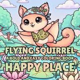 Squirrel Flying Happy Place: 54 Unique Coloring Pages Featuring an Adorable Flying Squirrel Enjoying Nature, Friendship, Mindfulness, Sweet Treats and Peaceful Adventures For All Ages