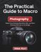 The Practical Guide to Macro Photography: Master Focus Stacking, Beat Motion Blur, and Shoot Stunning Close-Ups on Any Budget