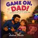 Game On, Dad!!: A story of a girl and gamer dad