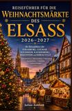 REISEFÜHRER FÜR DIE WEIHNACHTSMÄRKTE DES ELSASS 2026–2027