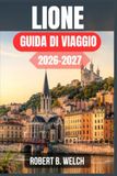 LIONE GUIDA DI VIAGGIO 2026-2027