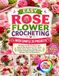 EASY ROSE FLOWER CROCHETING WITH SIMPLE 20 PROJECTS