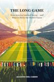 The Long Game: How America Learned Soccer — and What It Did to the World’s Game