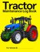 Tractor Maintenance Log Book: Bright Yellow and Easy to Find in the Workshop: Service Records, 5 Interval Checklists, 12-Point Greasing Diagram, ... Running Cost Logs | 120 Pages, 8.5 x 11 in