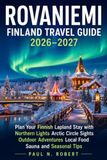 Rovaniemi Finland Travel Guide 2026–2027: Plan Your Finnish Lapland Stay with Northern Lights Arctic Circle Sights Outdoor Adventures Local Food Sauna and Seasonal Tips