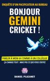 Bonjour Gemini Cricket: Parler à mon IA comme à un collègue, ça change tout : mais pas ce que vous croyez ! Enquête d'un pacificateur au bureau