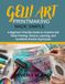 GELLI ART PRINTMAKING MADE SIMPLE: A Beginner-Friendly Guide to Creative Gel Plate Printing, Texture, Layering, and Confident Artistic Expression