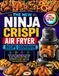 THE Ninja THE NEW NINJA CRISPI AIR FRYER RECIPE COOKBOOK