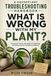 What Is Wrong With My Plant?: A Houseplant Troubleshooting Handbook