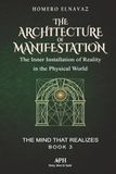 The Architecture of Manifestation: The Mind That Realizes Book 3 - The Inner Installation of Reality in the Physical World