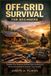 Off-Grid Independently Published Off-Grid Survival for Beginners: Simple DIY Projects to Build Self-Sufficiency, Secure Essentials & Protect Your Family