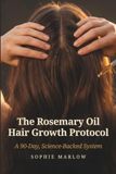 The Rosemary Oil Hair Growth Protocol: A 90-Day, Science-Backed System for Healthier, Fuller-Looking Hair