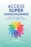 Access Rj Spina's Access Super Consciousness: Raise Your Frequency to Overcome Your Biggest Obstacles