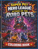 Super Pet Hero League: Attack Of The Robo Pets Coloring Book