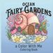 Ocean Fairy Gardens: A Color With Me Coloring Book