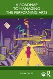 A Routledge A Roadmap to Managing the Performing Arts Paperback