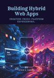 Building Hybrid Web Apps: Creating Cross-Platform Experiences