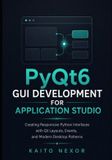 PyQt6 Independently Published Game Development Programming and Application Design- PyQt6 GUI Development For Application Studio