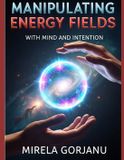 Manipulating Spirituality: Manipulating Energy Fields with Mind and Intention