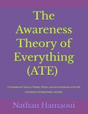 The Awareness Theory of Everything (ATE): A Foundational Theory of Reality, Physics, and the Persistence of the Self - EXPANDED FOUNDATIONAL EDITION