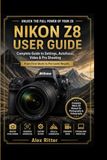 Nikon Z8 User Guide: Complete Guide to Settings, Autofocus, Video & Pro Shooting