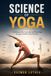 SCIENCE OF YOGA: Understand the Anatomy and Physiology to Perfect Your Practice