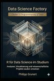 R für Data Science im Studium: Analysen, Visualisierung und wissenschaftliche Projekte sauber umsetzen