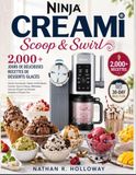 Ninja CREAMi Scoop & Swirl: 2000+ Jours de Délicieuses Recettes de Desserts Glacés : Glaces Onctueuses, Gelatos Authentiques, Sorbets, Yaourts Glacés, ... d’Expert et Réussite Garantie à Chaque Fois