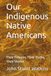 Our Indigenous Native Americans: Their Pictures, Their Truths, Their Stories