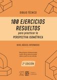 Dibujo Técnico para principiantes: 100 Ejercicios Resueltos para practicar la Perspectiva Isométrica