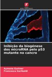 Inibição Edicoes Nosso Conhecimento Inibição da biogénese dos microRNA pelo p53 mutante no cancro