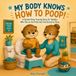 MY BODY KNOWS HOW TO POOP!: A Gentle Potty Training Story for Toddlers Who Pee on the Potty but Feel Scared to Poop
