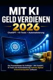 MIT KI GELD VERDIENEN 2026 Der Praxisleitfaden für Anfänger