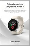 Guía Google Pixel Watch 4 User Guide